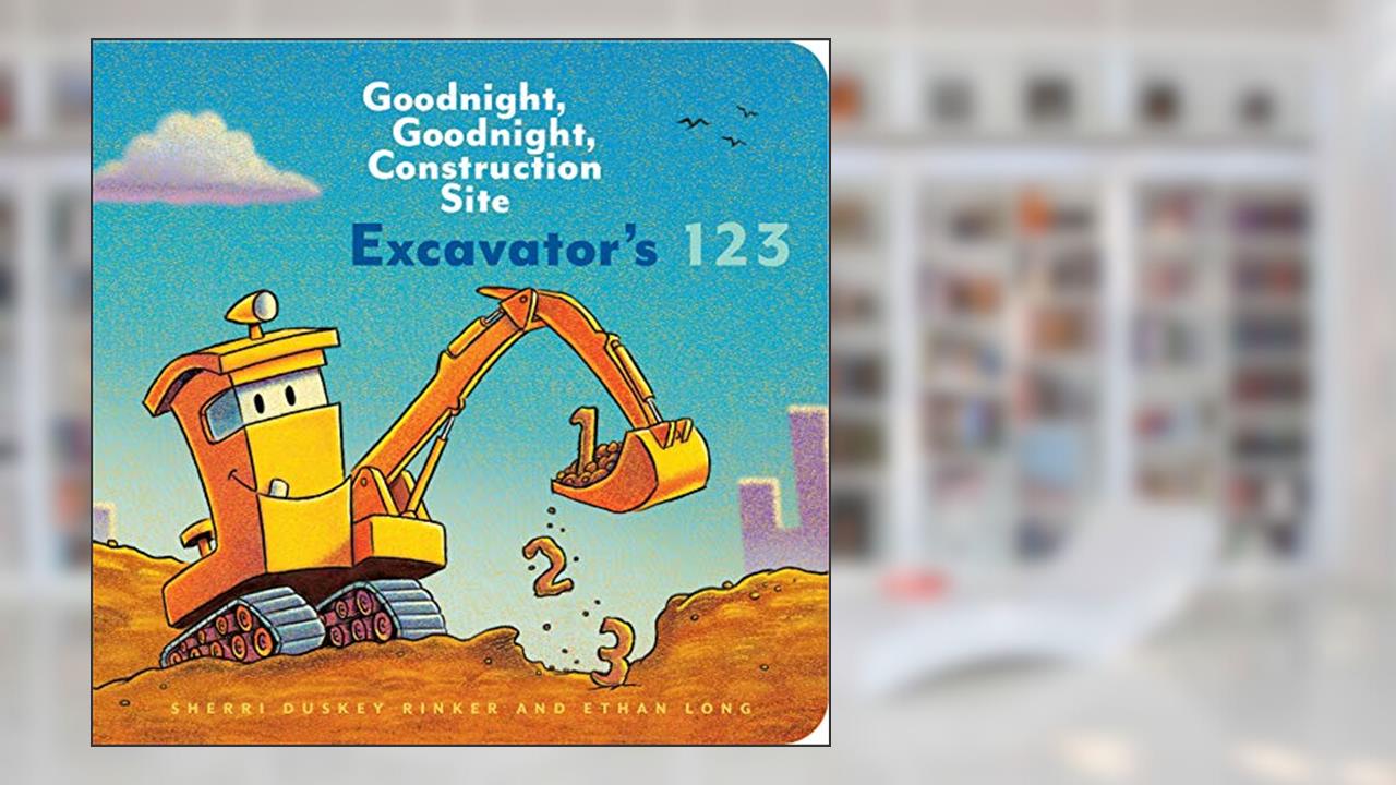 Excavator's 123: Goodnight, Goodnight, Construction Site, written by Ethan Long; Sherri Duskey Rinker
