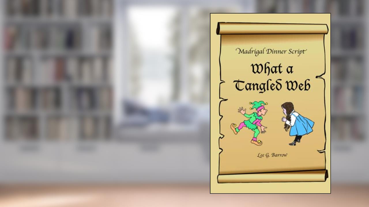 Madrigal Dinner Script: "What A Tangled Web", written by Dr. Lee G. Barrow