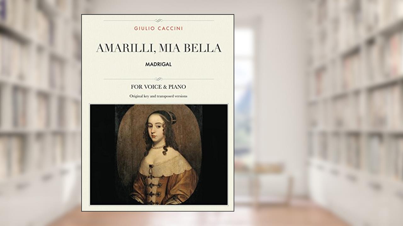 Amarilli, mia bella: Madrigal, For Medium, High and Low Voices (The Singer's Resource), written by Giulio Caccini