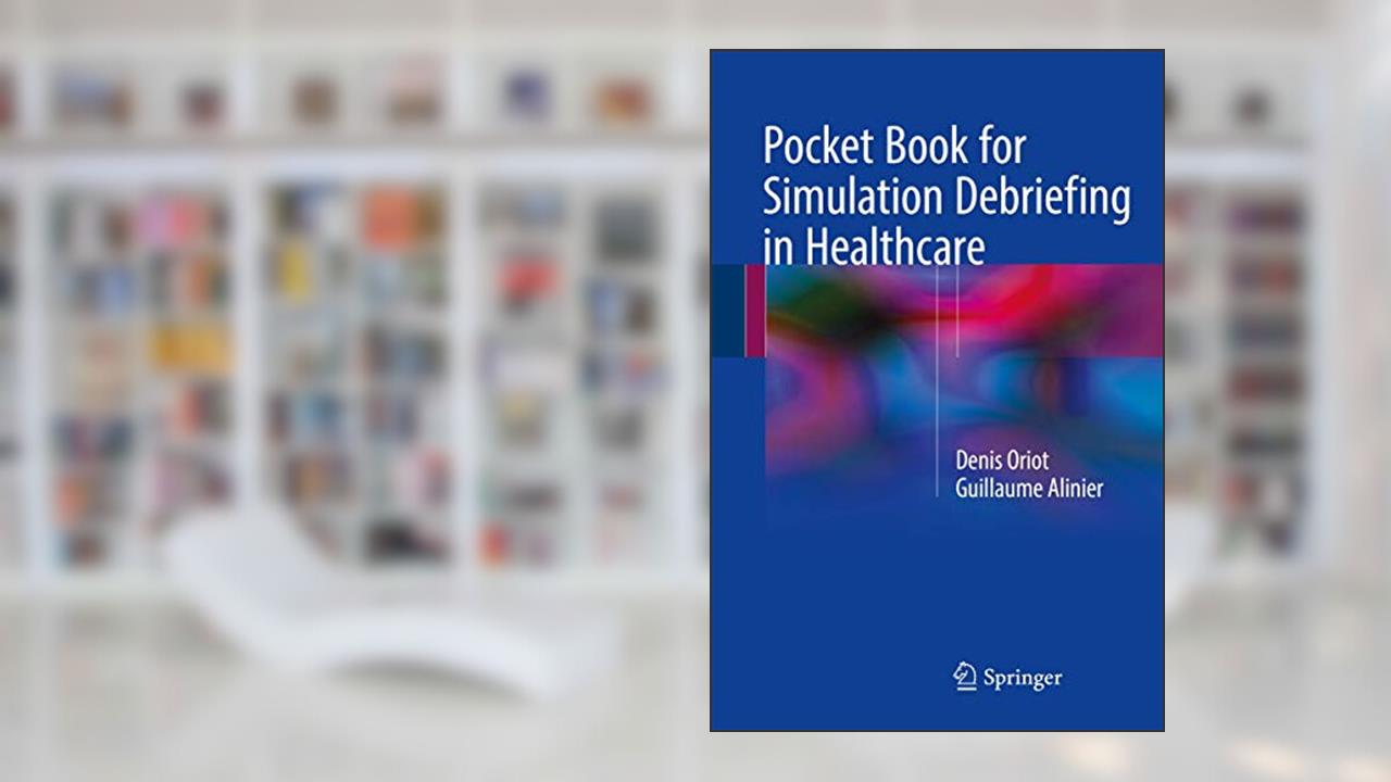 Pocket Book for Simulation Debriefing in Healthcare, written by Denis Oriot; Guillaume Alinier