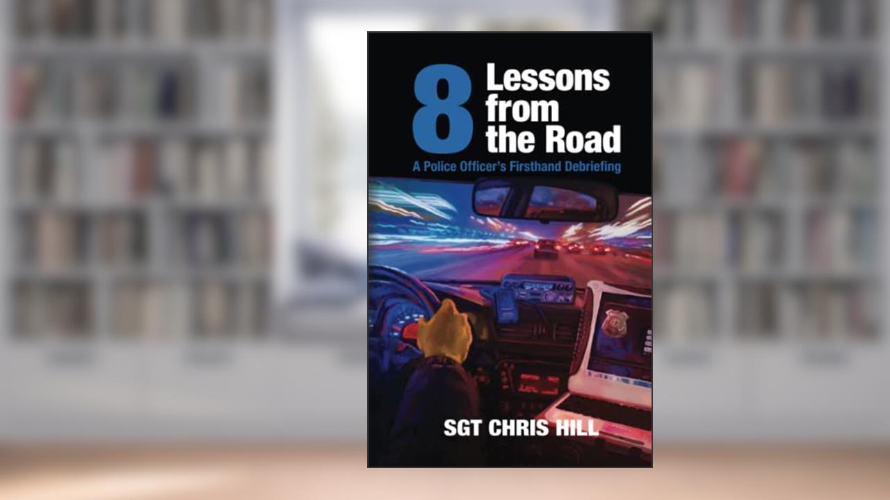 Eight Lessons from the Road: A Police Officer's Firsthand Debriefing, written by Chris Hill