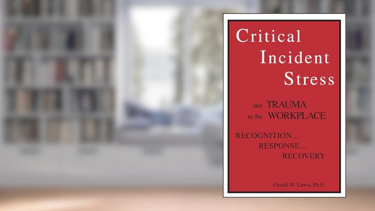 Critical Incident Stress And Trauma In The Workplace, written by Gerald W. Lewis