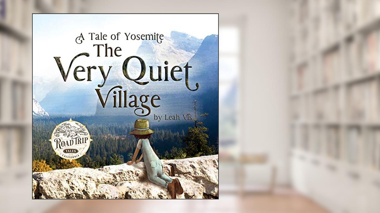 The Very Quiet Village: A Tale of Yosemite (Road Trip Tales), written by Leah Vis