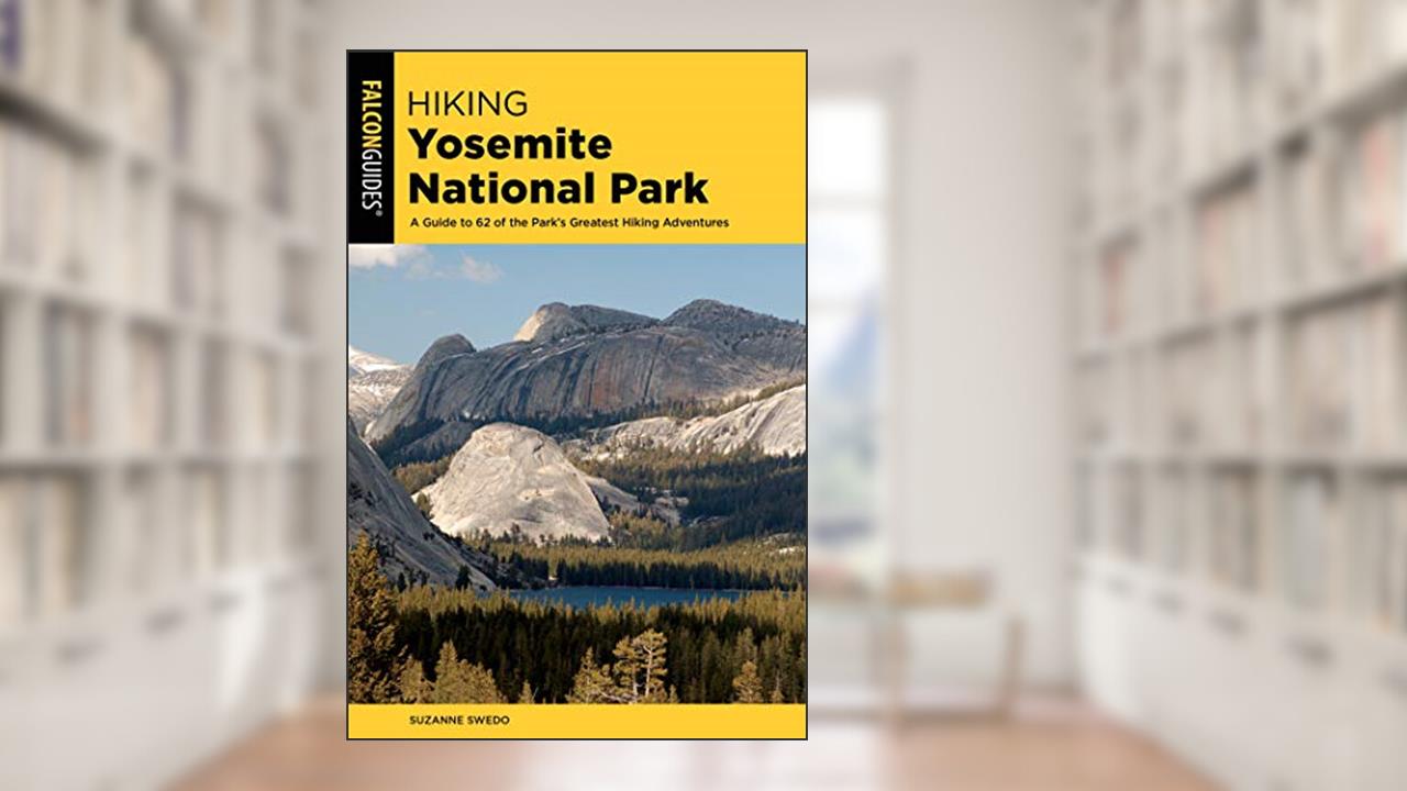 Hiking Yosemite National Park: A Guide to 62 of the Park's Greatest Hiking Adventures (Regional Hiking Series), written by Suzanne Swedo