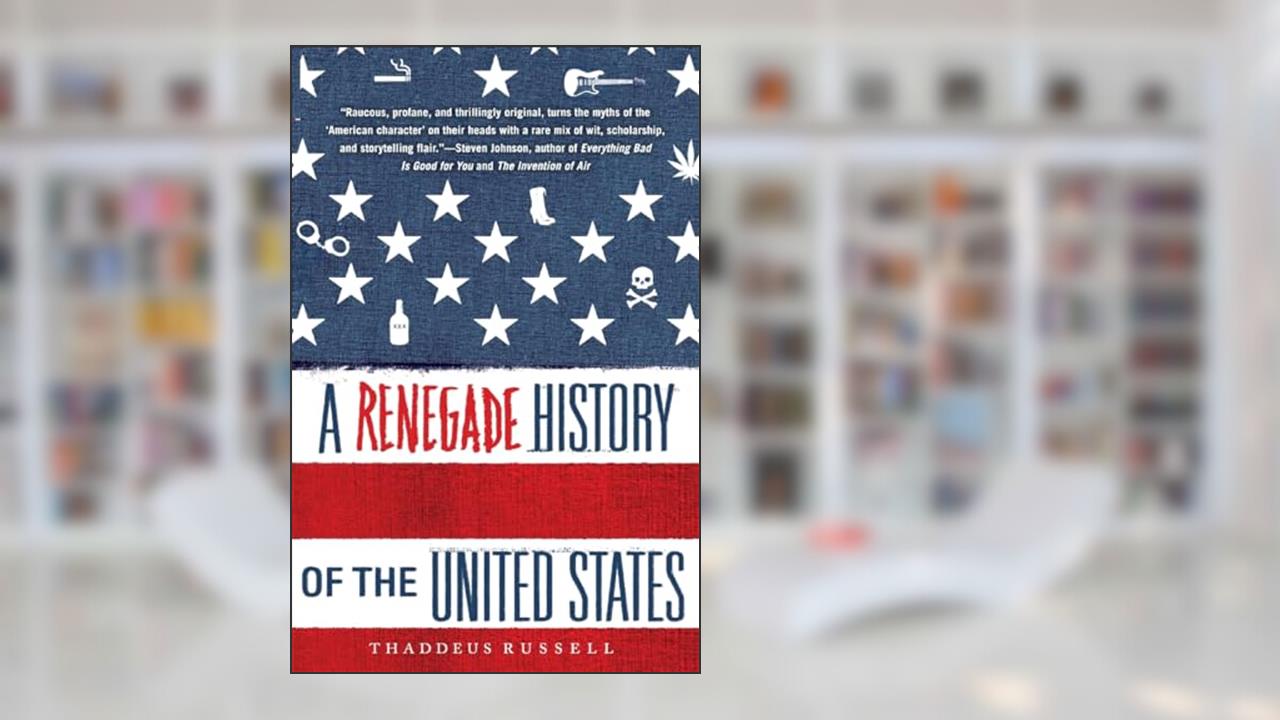 A Renegade History of the United States, written by Thaddeus Russell