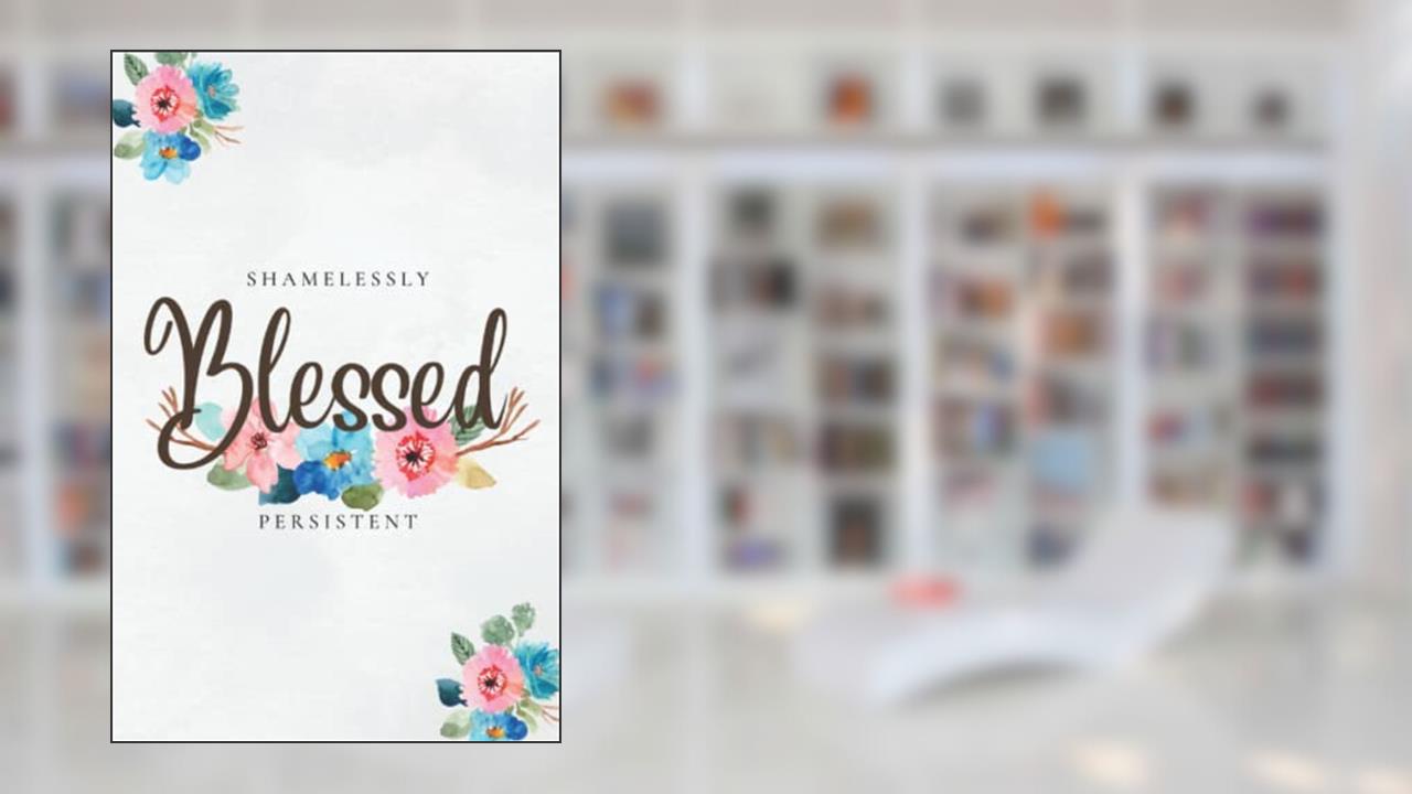 Shamelessly Persistent (Blessed), written by LaShawn Marshall