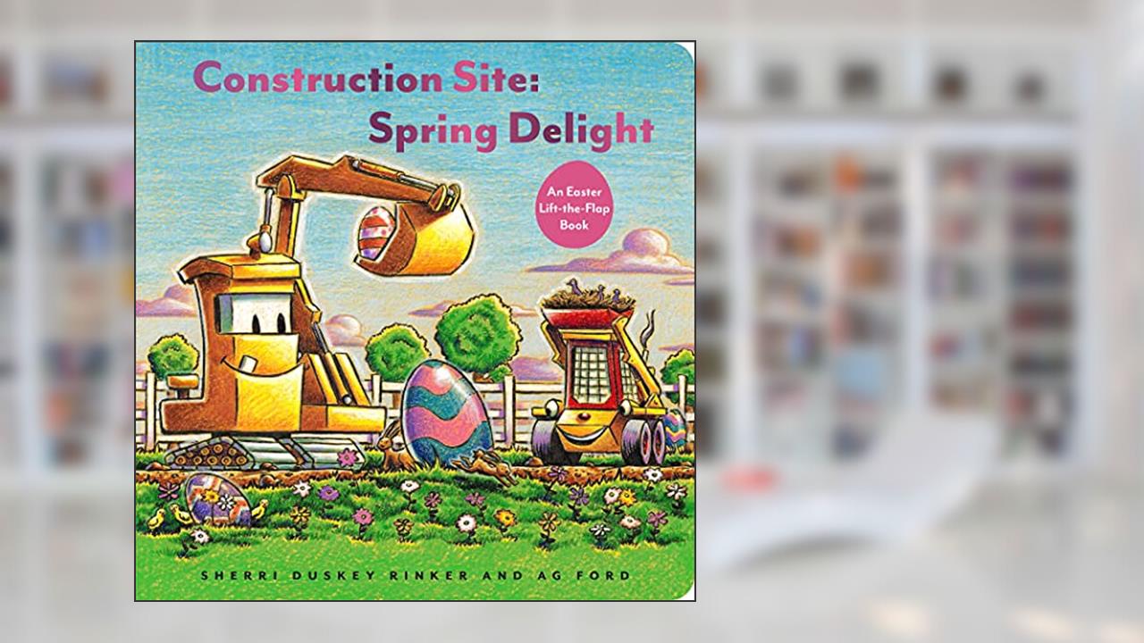 Construction Site: Spring Delight: An Easter Lift-the-Flap Book (Goodnight, Goodnight, Construc), written by Sherri Duskey Rinker