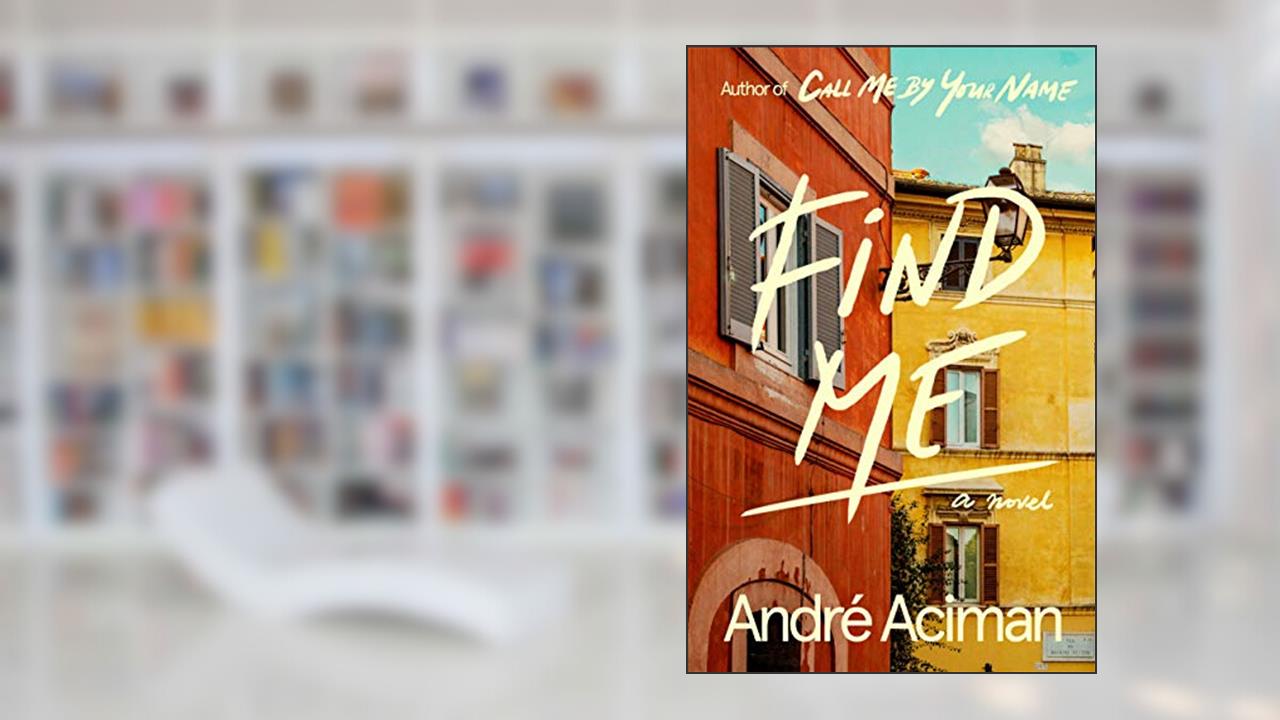 Find Me: A Novel, written by André Aciman
