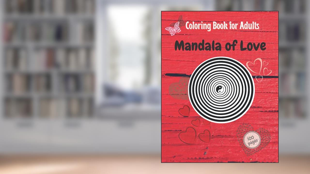 Mandala Of Love. Coloring Book for Adults: Create The Perfect Relationship, Love And Admire Yourself Shamelessly, You Deserve Affection, written by Bo Kubera