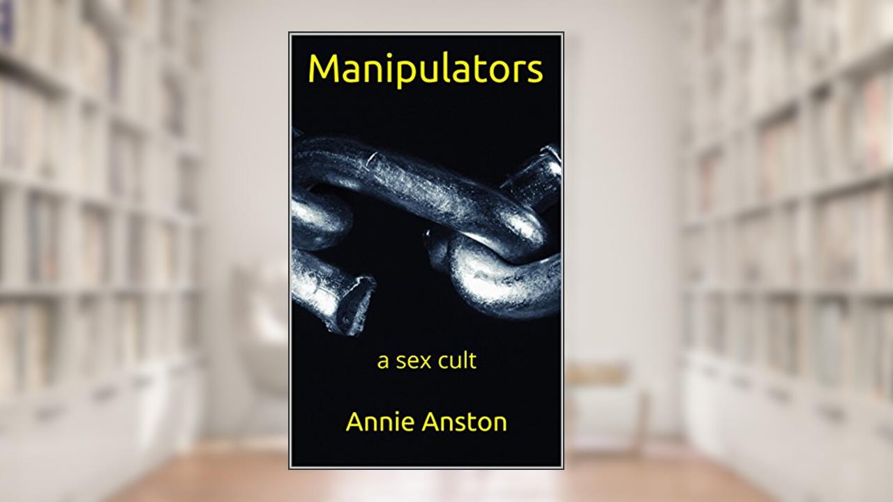 Manipulators: a sex cult, written by Annie Anston