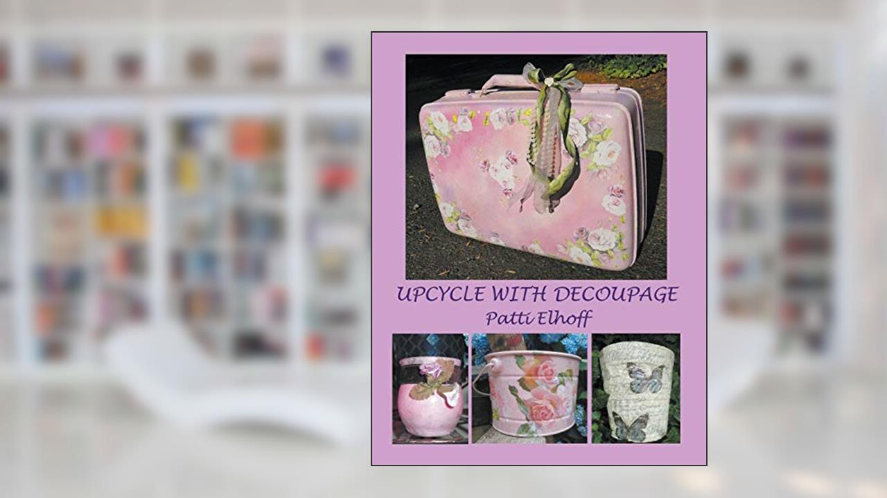 Upcycle with Decoupage, written by Patti Elhoff