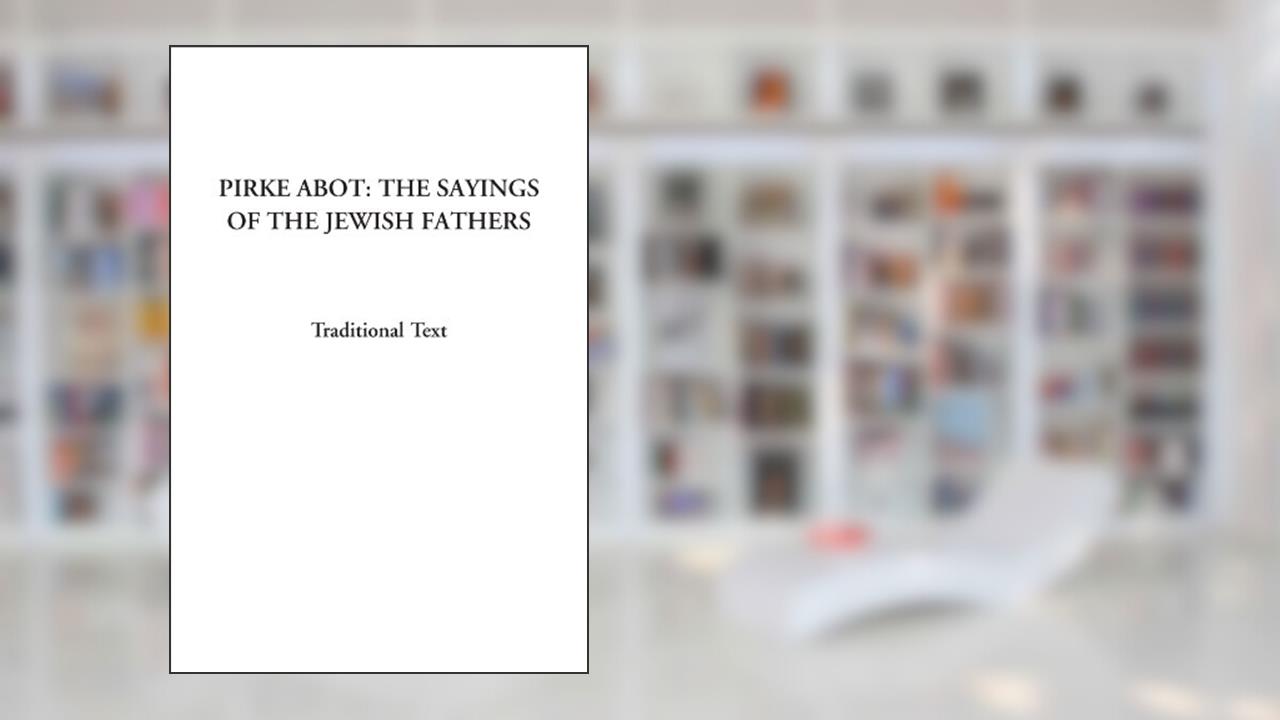 Pirke Abot: The Sayings of the Jewish Fathers, written by Traditional Text