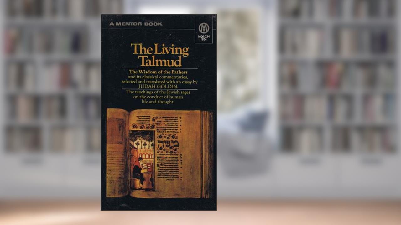 The Living Talmud: The Wisdom of the Fathers and Its Classical Commentaries, written by Judah Goldin