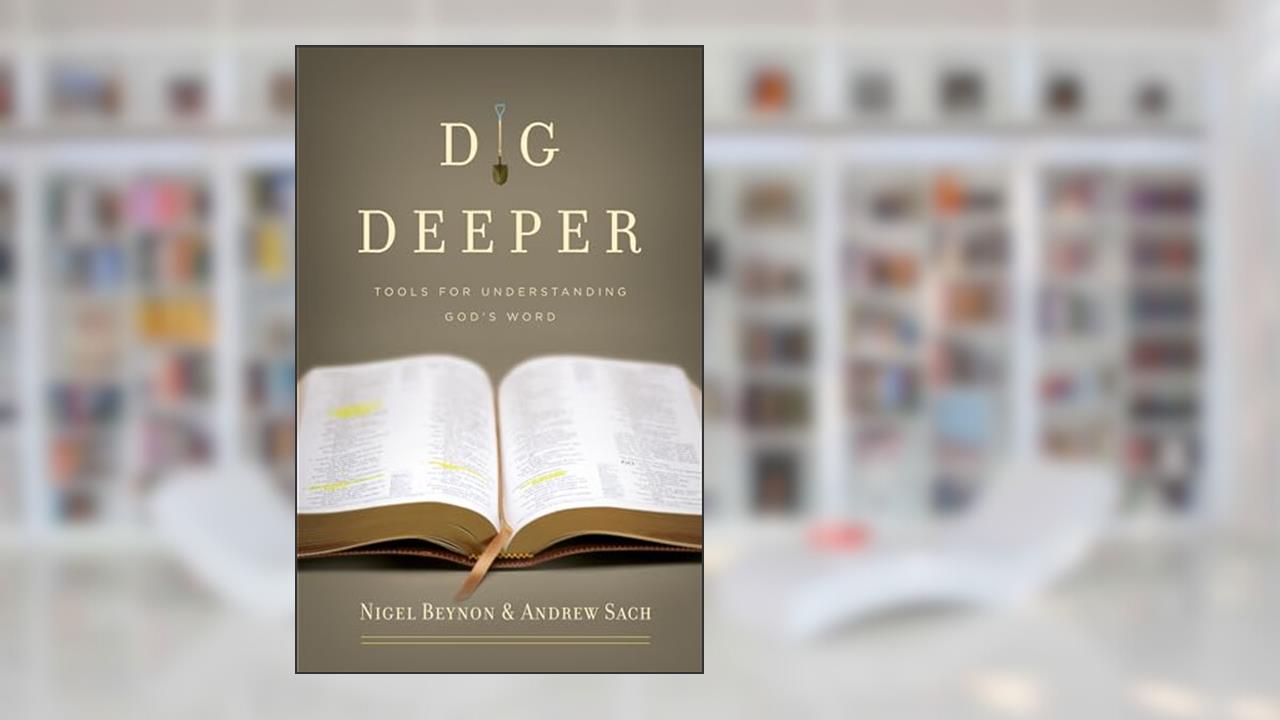 Dig Deeper: Tools for Understanding God's Word, written by Nigel Beynon; Andrew Sach