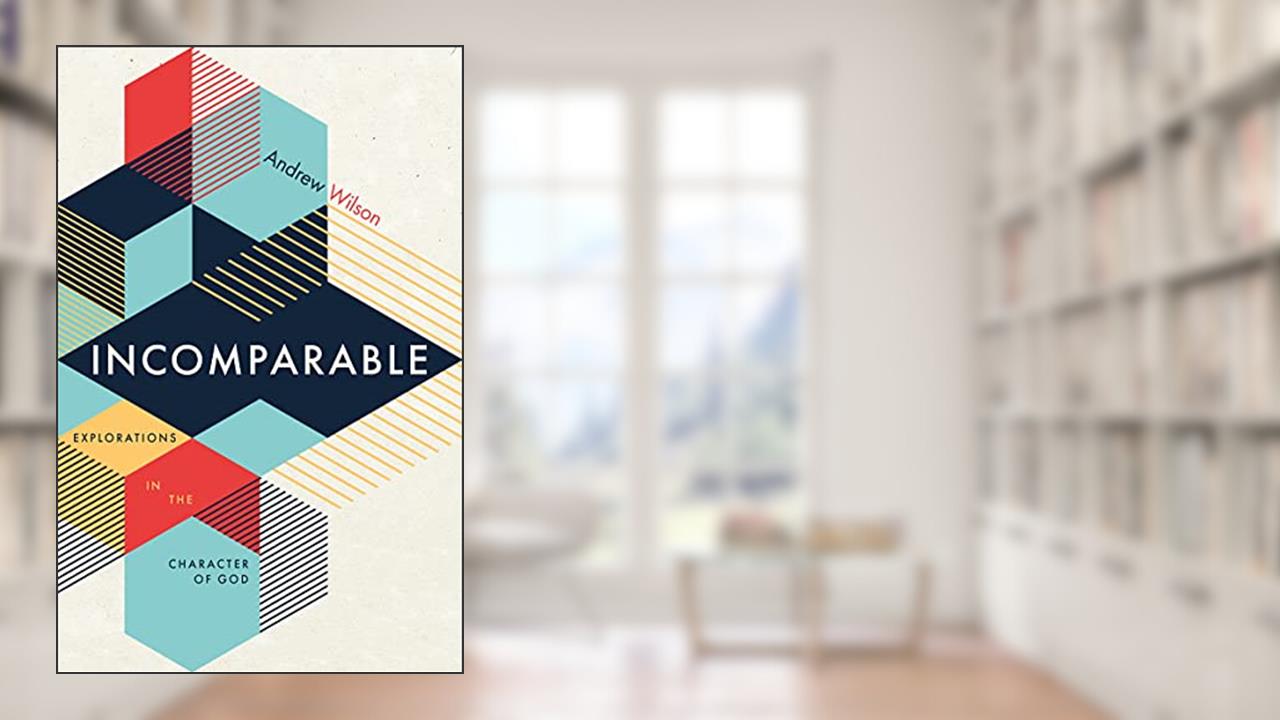 Incomparable: Explorations in the Character of God, written by Andrew Wilson