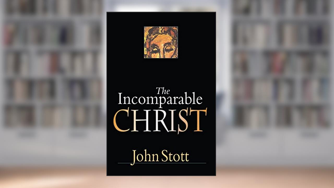 The Incomparable Christ, written by John Stott