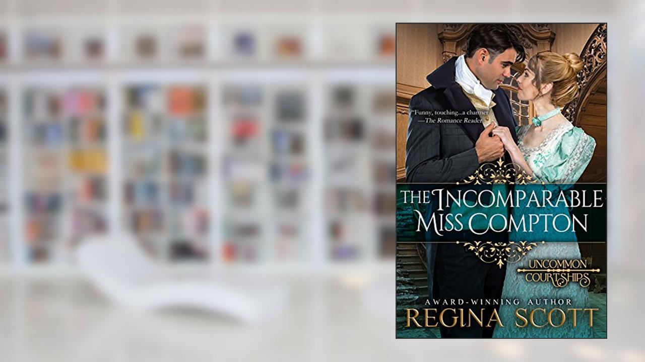 The Incomparable Miss Compton (Uncommon Courtships Book 2), written by Regina Scott