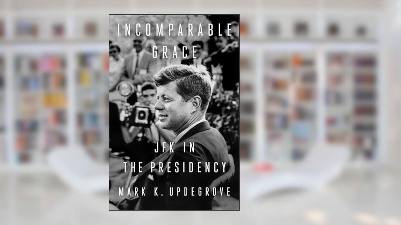 Incomparable Grace: JFK in the Presidency, written by Mark K. Updegrove