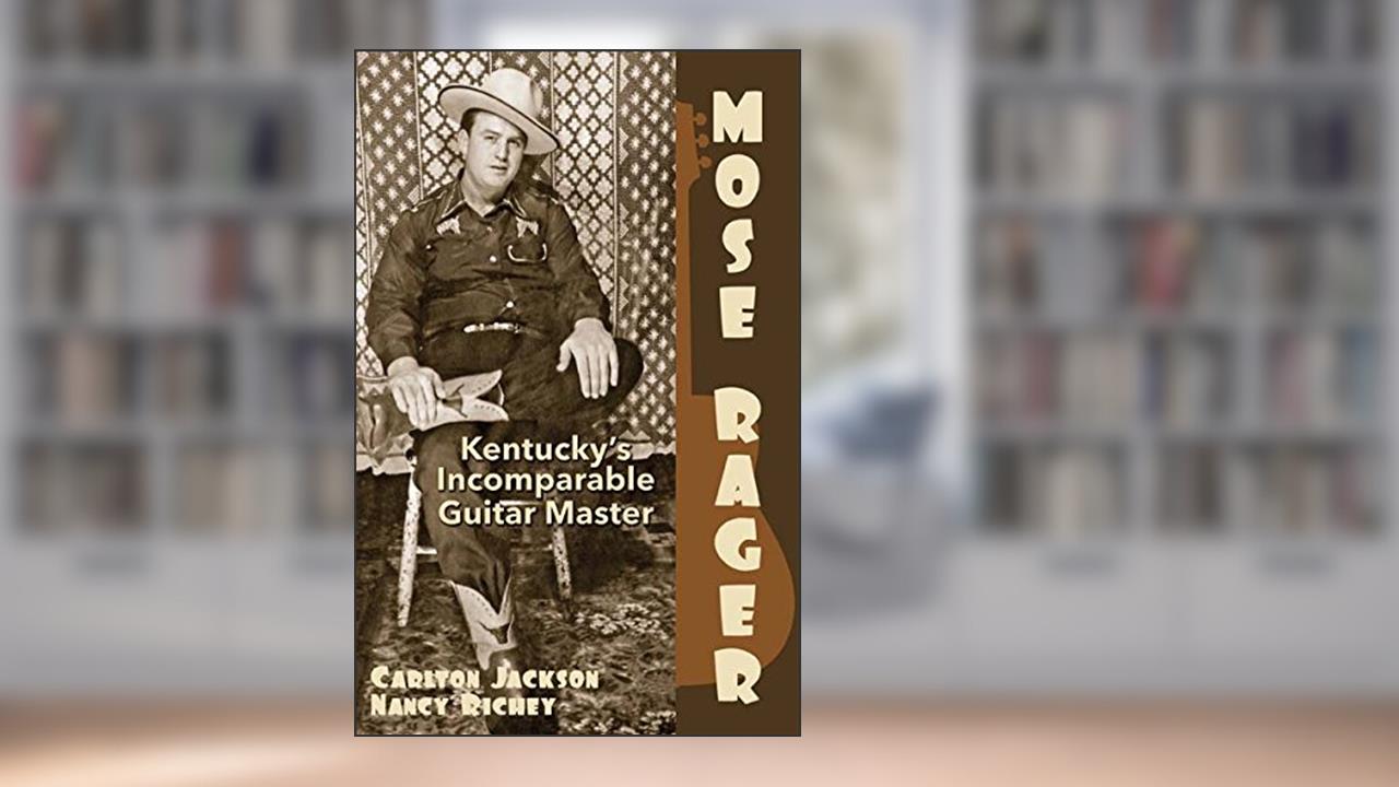 Mose Rager - Kentucky s Incomparable Guitar Master, written by Carlton Jackson; Nancy Richey