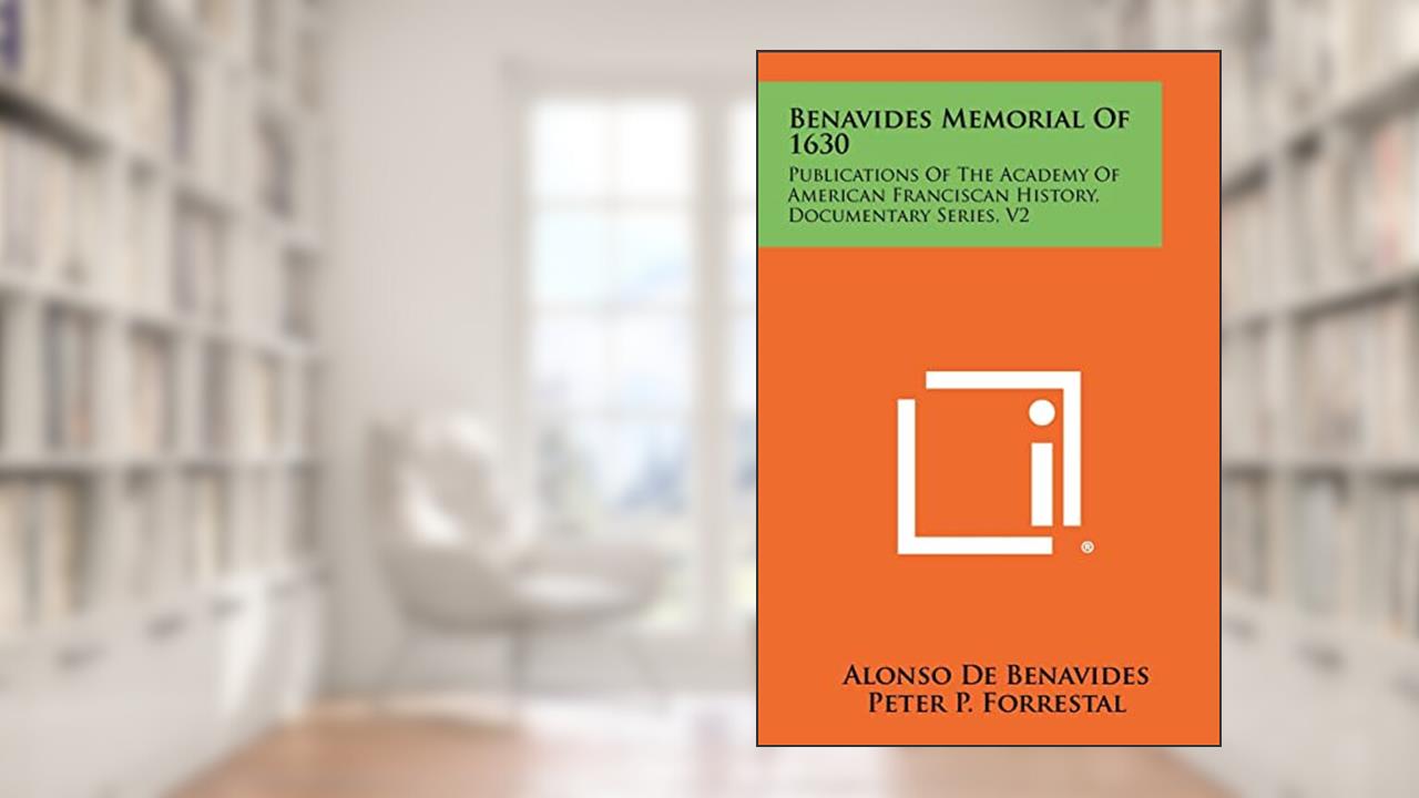 Benavides Memorial Of 1630: Publications Of The Academy Of American Franciscan History, Documentary Series, V2, written by Alonso De Benavides