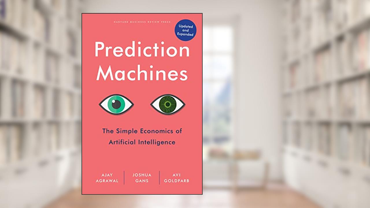 Prediction Machines, Updated and Expanded: The Simple Economics of Artificial Intelligence, written by Ajay Agrawal; Joshua Gans; Avi Goldfarb