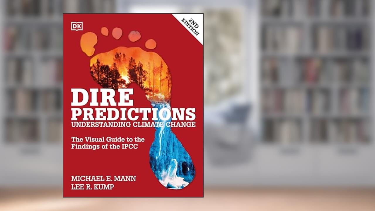 Dire Predictions: The Visual Guide to the Findings of the IPCC, written by Michael E. Mann; Lee R. Kump