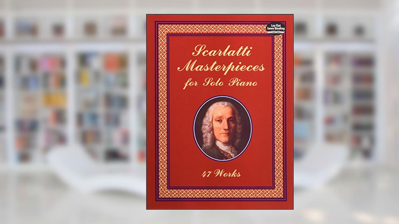 Scarlatti Masterpieces for Solo Piano: 47 Works (Dover Classical Piano Music), written by Domenico Scarlatti