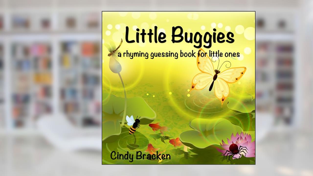 Little Buggies: A Rhyming Guessing Book For Toddlers and Young Children, written by Cindy Bracken