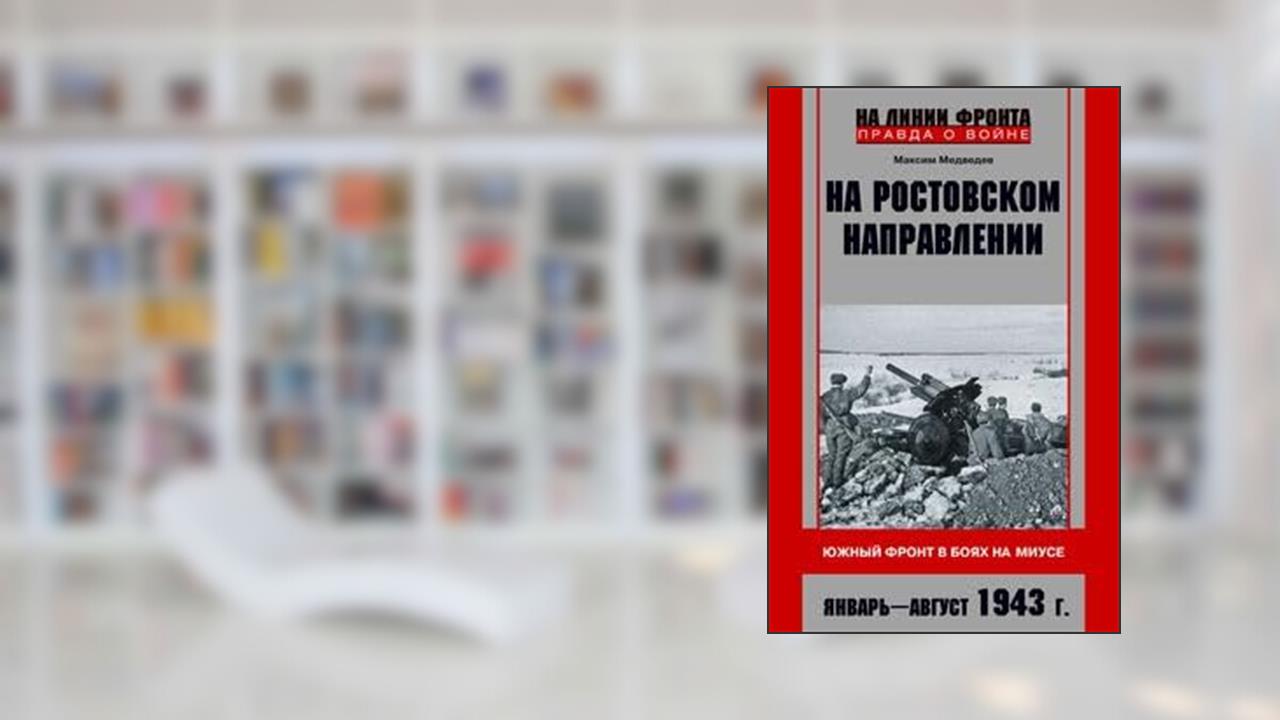 Na rostovskom napravlenii. YUzhnyj front v boyah na Miuse. YAnvar-avgust 1943 g., written by Medvedev Maksim Valerevich