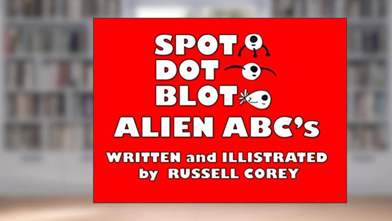 SPOT DOT BLOT ALIEN ABC's, written by Russell Corey