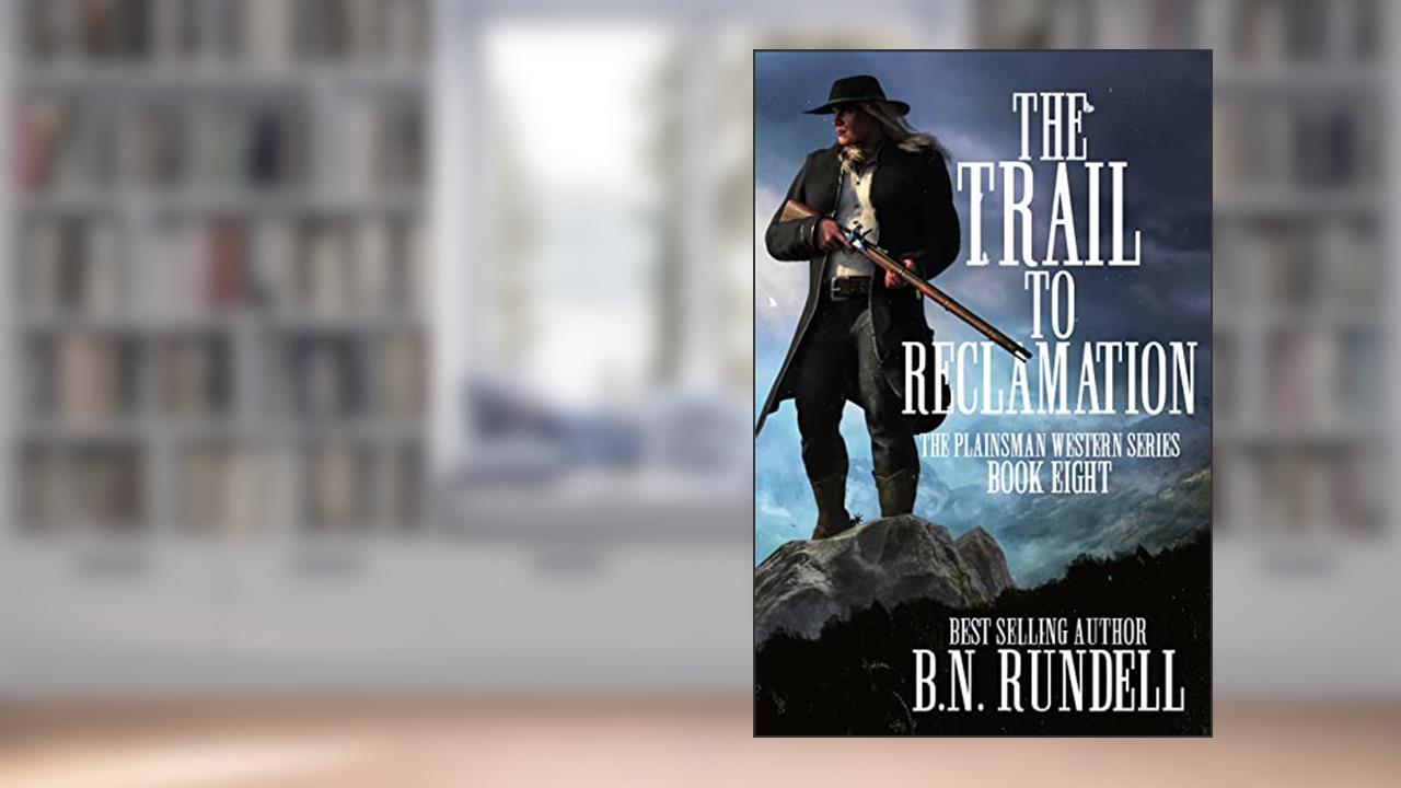 The Trail to Reclamation: A Classic Western Series (Plainsman Western Series Book 8), written by B.N. Rundell