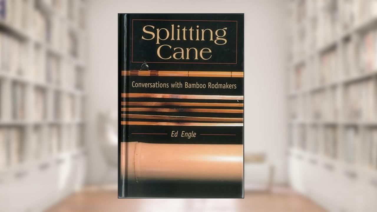 Splitting Cane: Conversations with Bamboo Rodmakers, written by Ed Engle