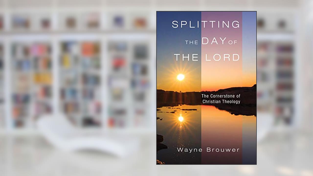 Splitting the Day of the Lord: The Cornerstone of Christian Theology, written by Wayne Brouwer