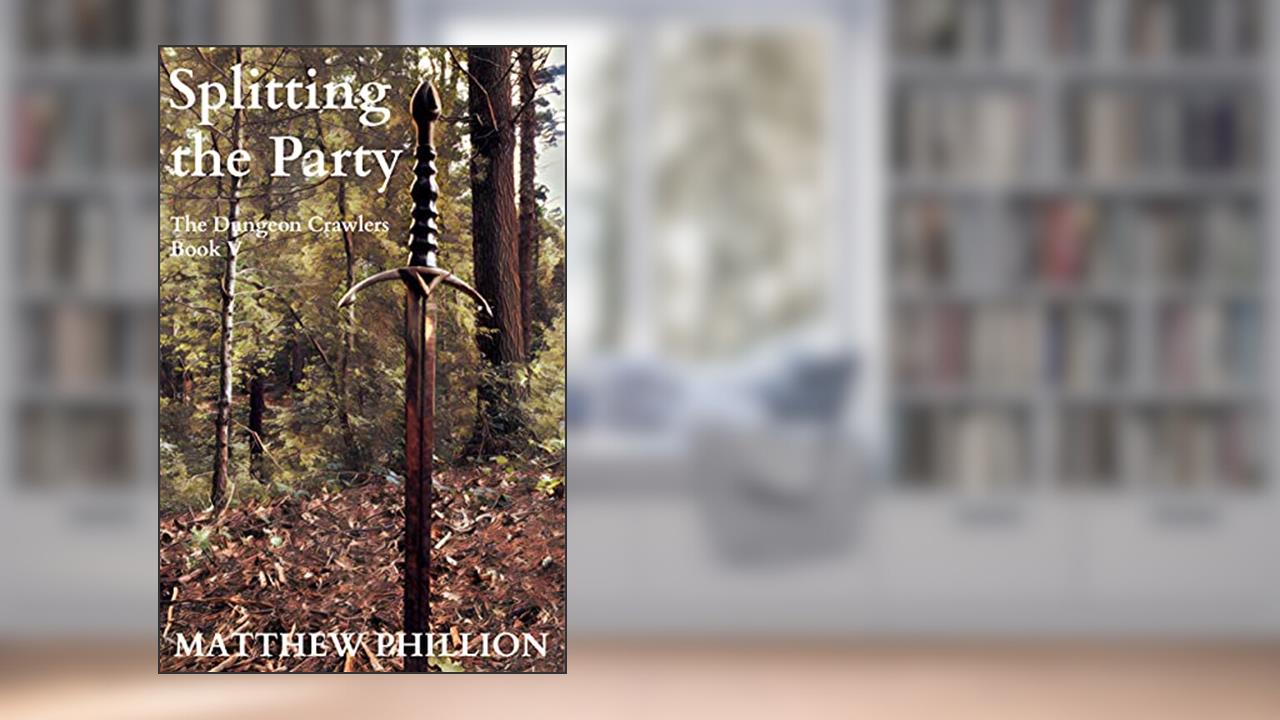 Splitting the Party: The Dungeon Crawlers Book V, written by Matthew Phillion