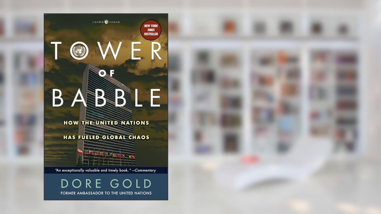 Tower of Babble: How the United Nations Has Fueled Global Chaos, written by Dore Gold