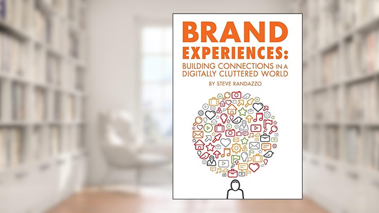 Brand Experiences: Building Connections in a Digitally Cluttered World, written by Steve Randazzo