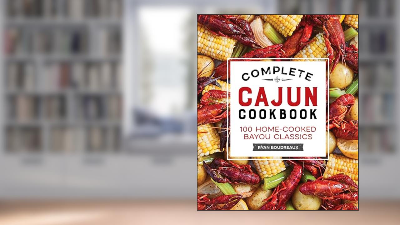 Complete Cajun Cookbook: 100 Home-Cooked Bayou Classics, written by Brette McWhorter Sember Attorney at Law; Ryan Boudreaux