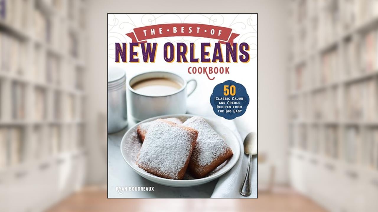 The Best of New Orleans Cookbook: 50 Classic Cajun and Creole Recipes from the Big Easy, written by Ryan Boudreaux