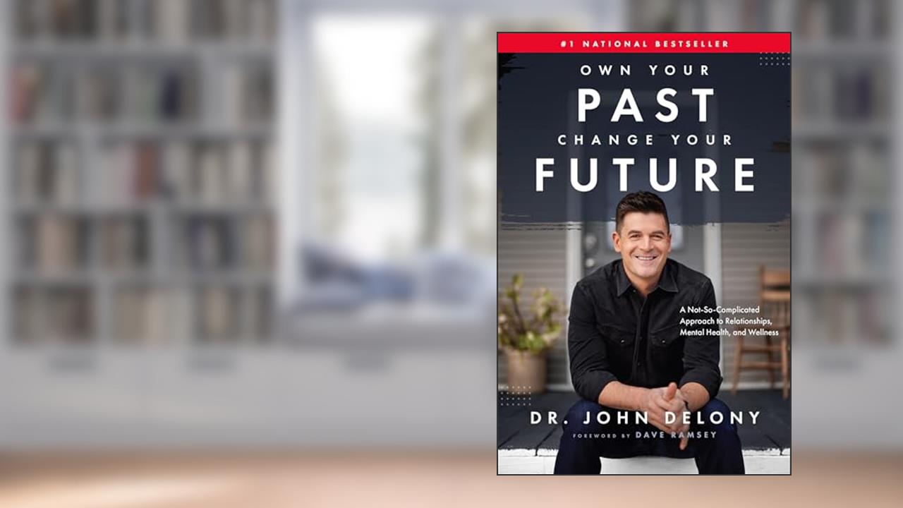 Own Your Past Change Your Future: A Not-So-Complicated Approach to Relationships, Mental Health & Wellness, written by Dr. John Delony