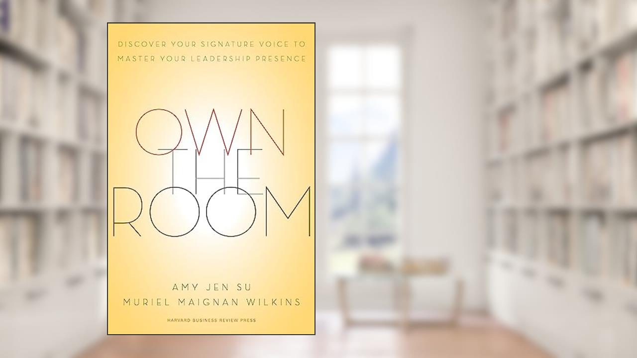 Own the Room: Discover Your Signature Voice to Master Your Leadership Presence, written by Amy Jen Su; Muriel Maignan Wilkins