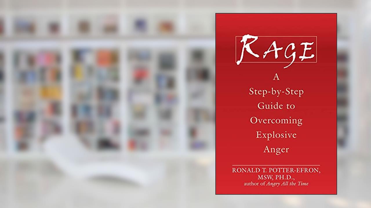 Rage: A Step-by-Step Guide to Overcoming Explosive Anger, written by Ronald Potter-Efron MSW  PhD