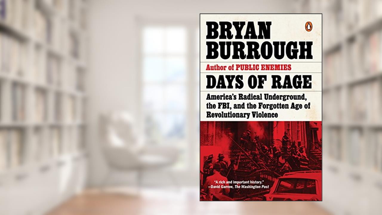 Days of Rage: America's Radical Underground, the FBI, and the Forgotten Age of Revolutionary Violence, written by Bryan Burrough