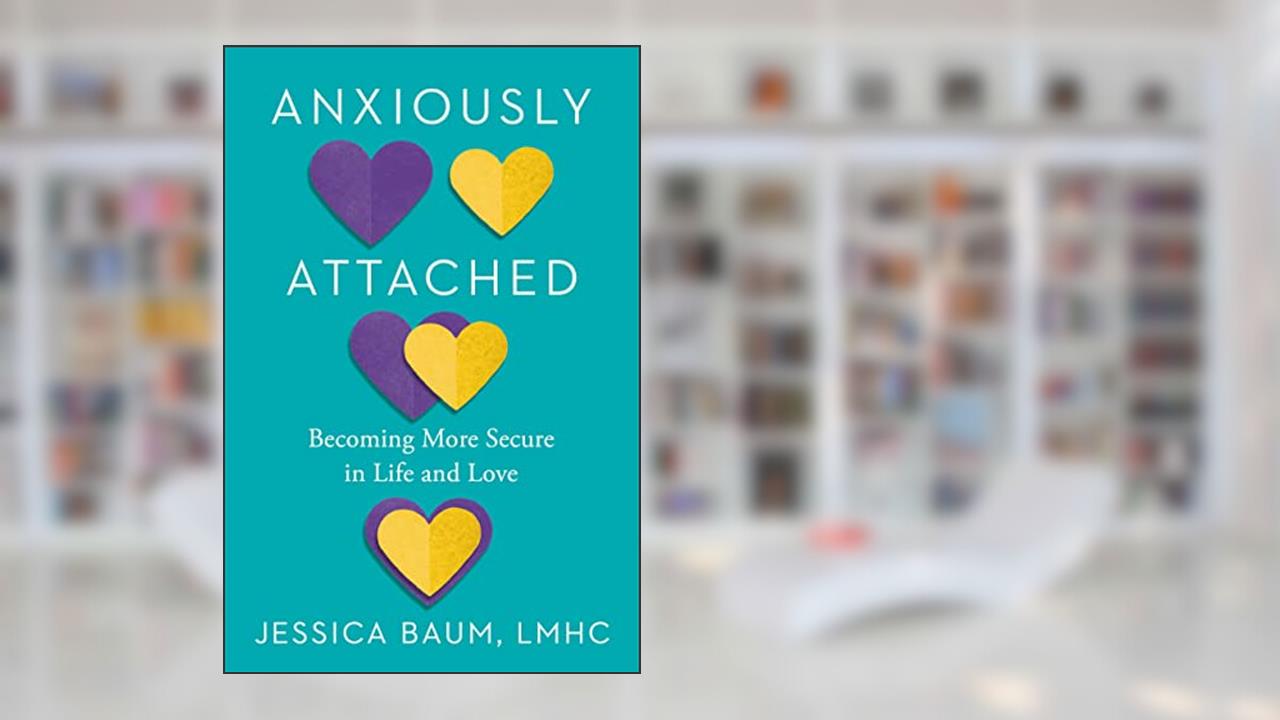 Anxiously Attached: Becoming More Secure in Life and Love, written by Jessica Baum