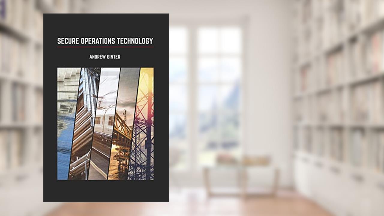 Secure Operations Technology, written by Andrew Ginter
