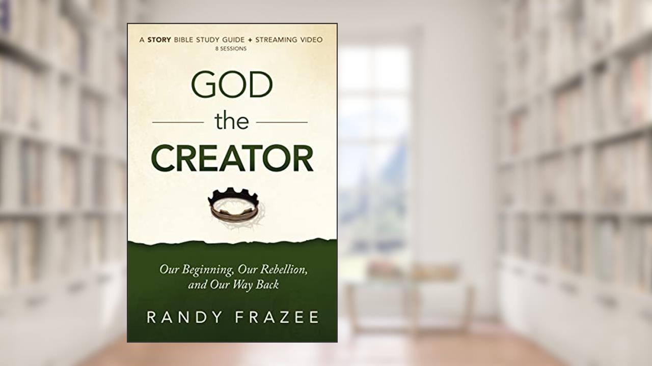 God the Creator Bible Study Guide plus Streaming Video: Our Beginning, Our Rebellion, and Our Way Back (The Story Bible Study Series), written by Randy Frazee