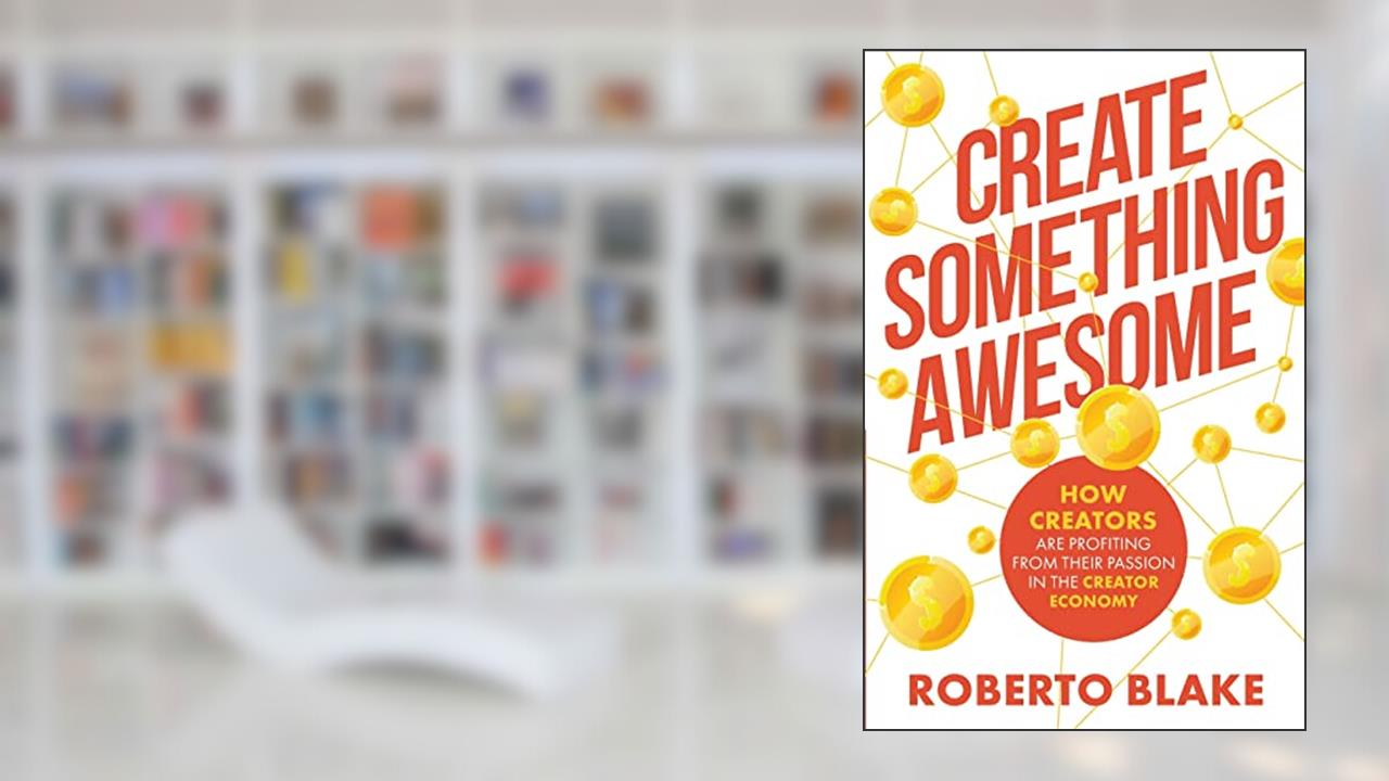 Create Something Awesome: How Creators are Profiting from Their Passion in the Creator Economy (Creator Economy Insider), written by Roberto Blake; Roberto Blake