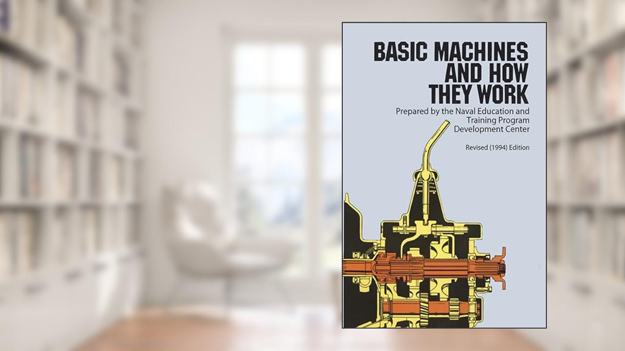 Basic Machines and How They Work, written by Naval Education And Training Program