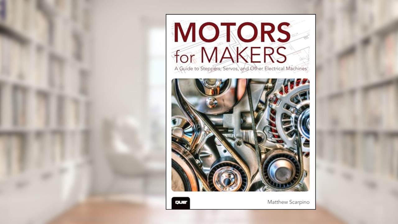 Motors for Makers: A Guide to Steppers, Servos, and Other Electrical Machines, written by Matthew Scarpino