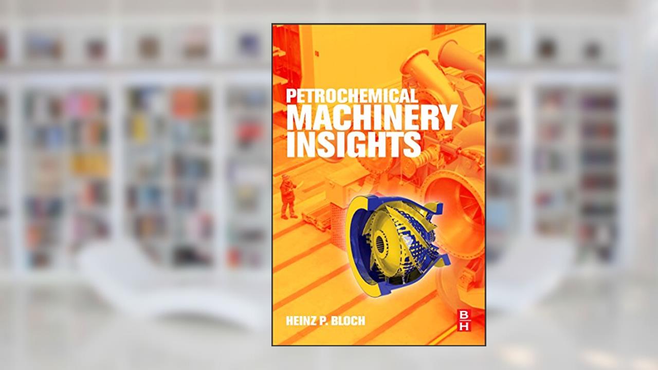 Petrochemical Machinery Insights, written by Heinz P Bloch