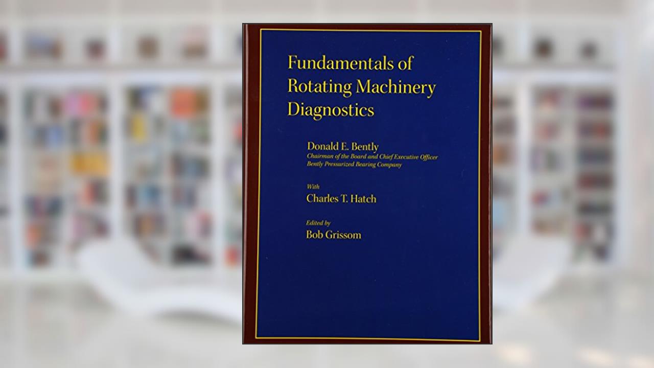Fundamentals of Rotating Machinery Diagnostics (Design and Manufacturing), written by Donald E Bently; ASME Press